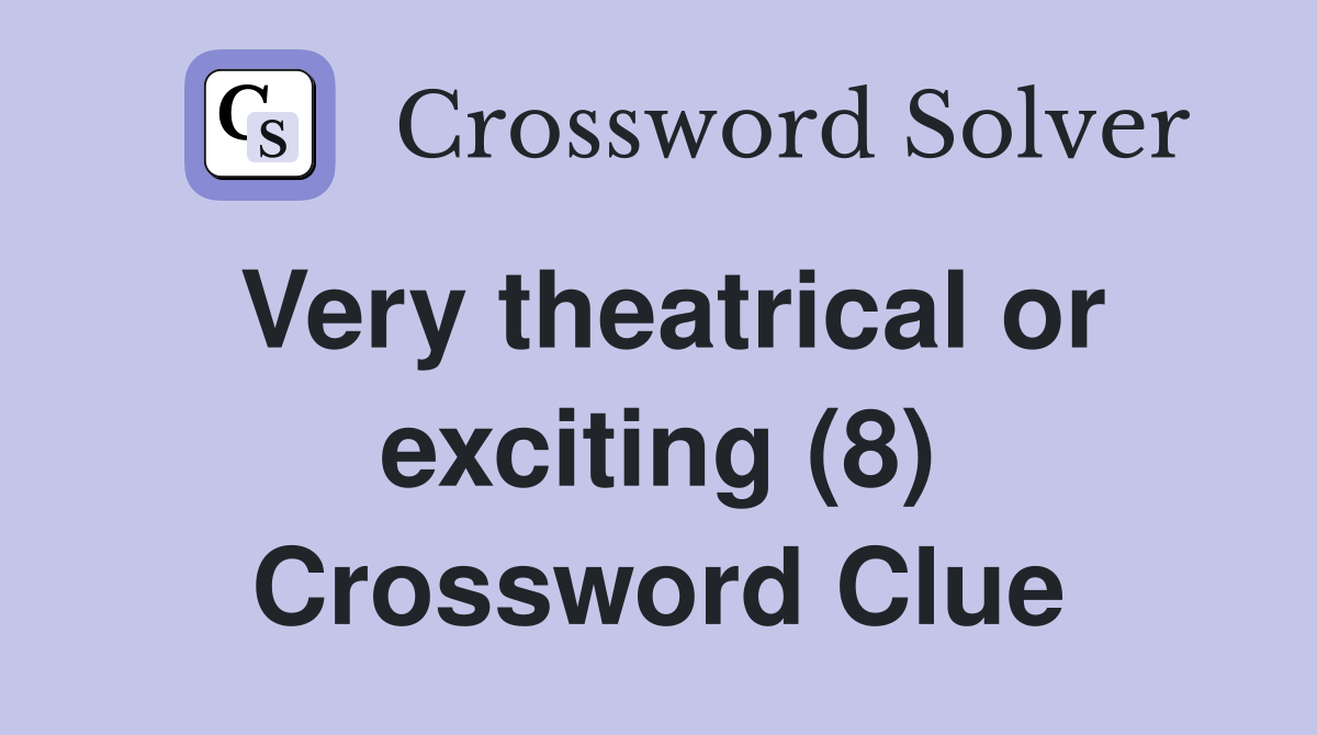 Very theatrical or exciting (8) Crossword Clue