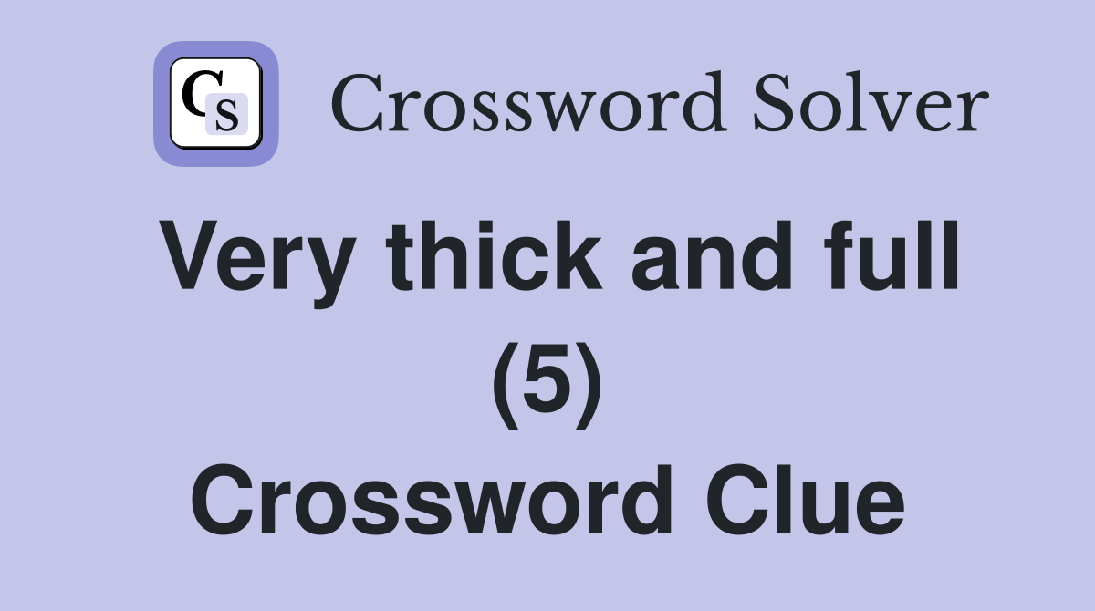 Very thick and full (5) Crossword Clue