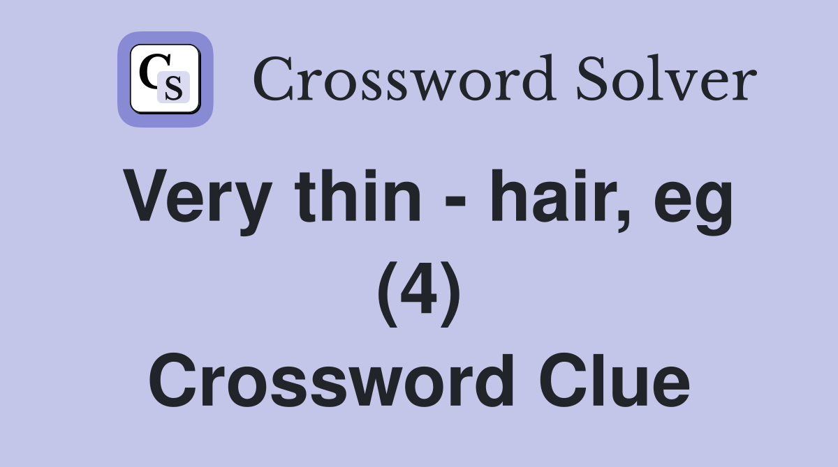 Very thin - hair, eg (4) Crossword Clue