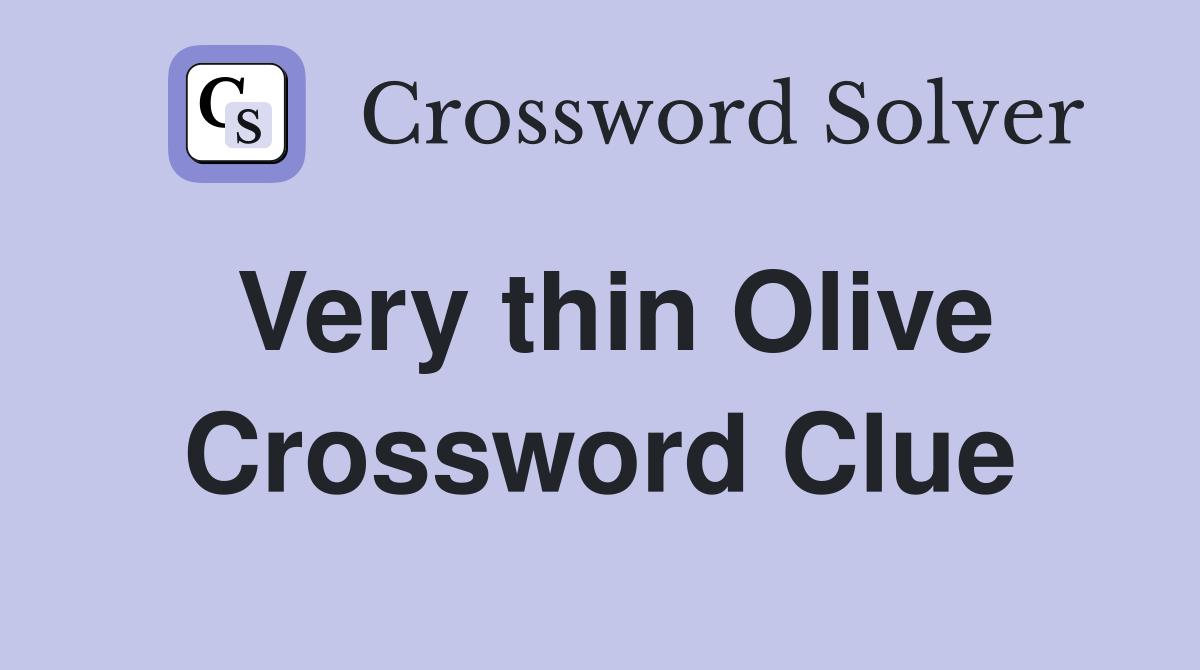 Very thin Olive Crossword Clue