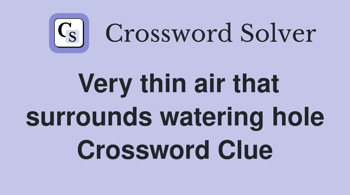 Very thin air that surrounds watering hole Crossword Clue