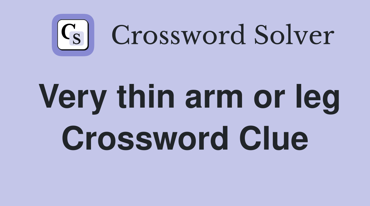 Very thin arm or leg Crossword Clue