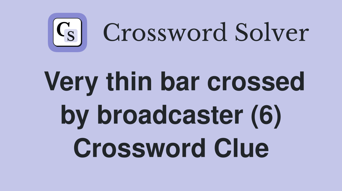 Very thin bar crossed by broadcaster (6) Crossword Clue
