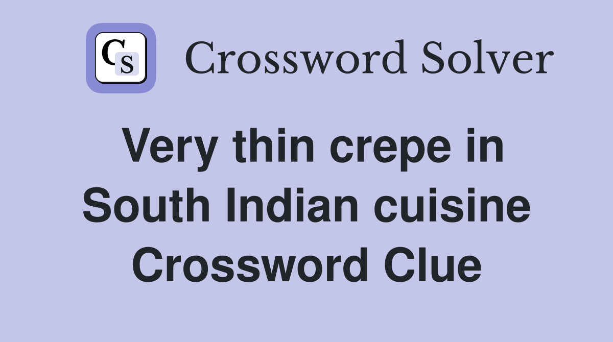 Very thin crepe in South Indian cuisine Crossword Clue