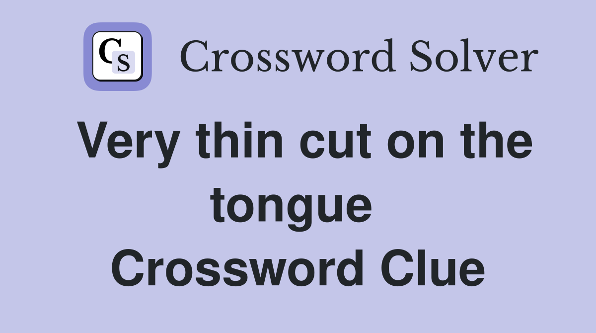 Very thin cut on the tongue  Crossword Clue