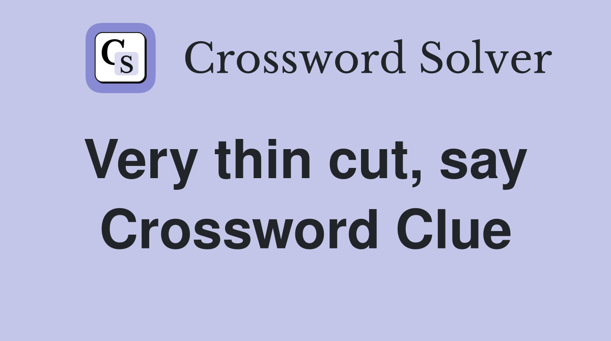 Very thin cut, say  Crossword Clue