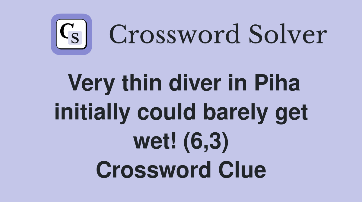 Very thin diver in Piha initially could barely get wet! (6,3) Crossword Clue