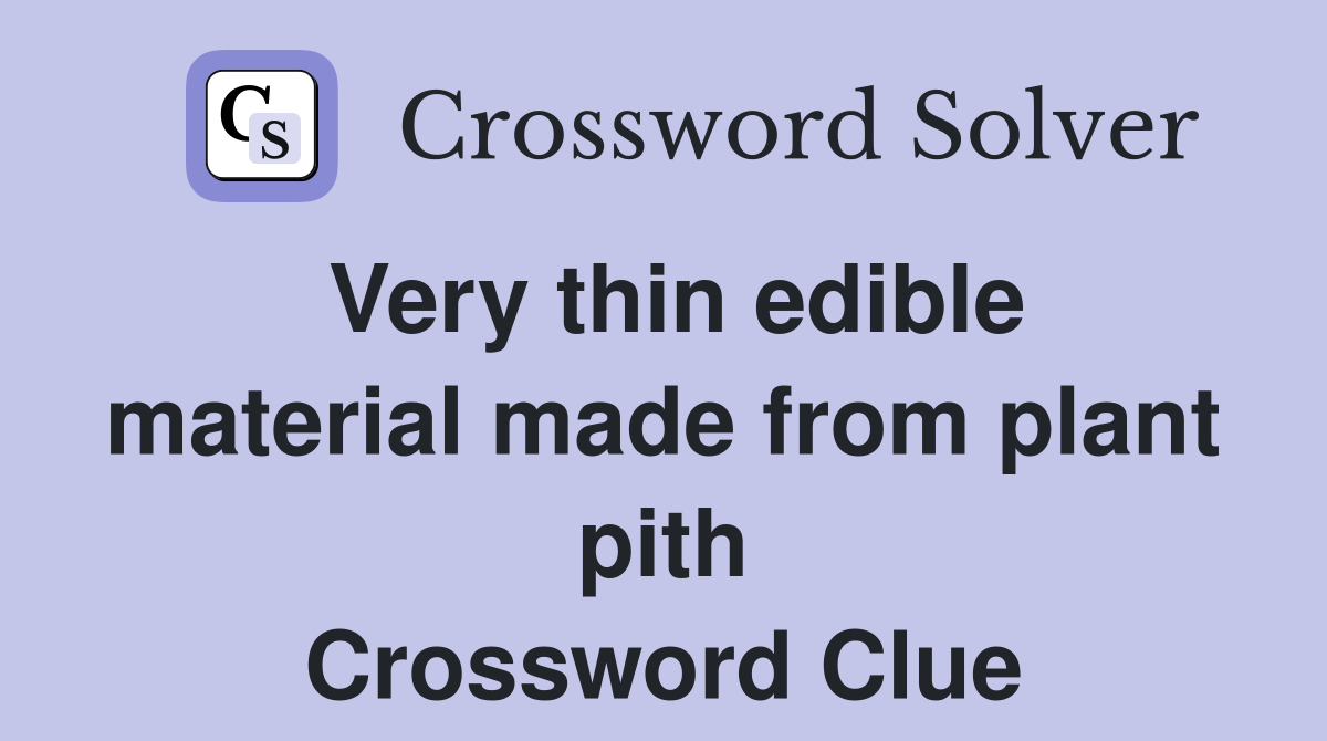 Very thin edible material made from plant pith Crossword Clue