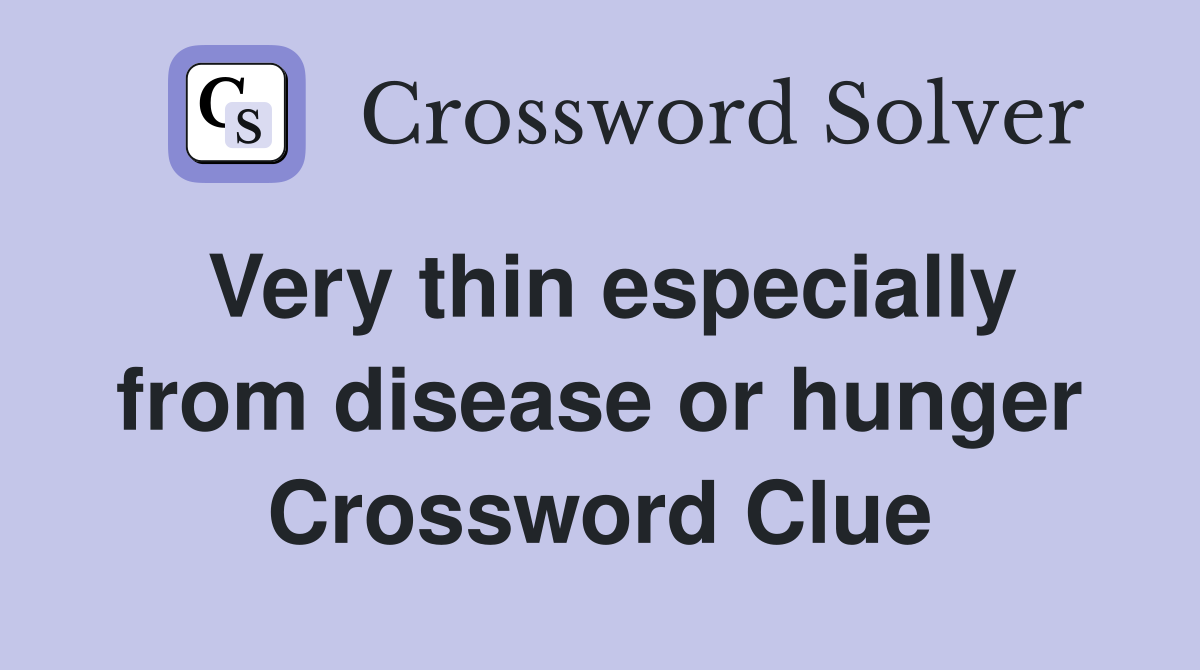 Very thin especially from disease or hunger Crossword Clue