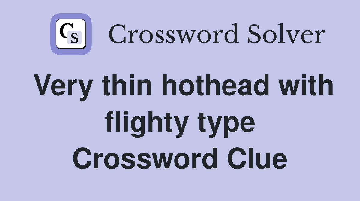 Very thin hothead with flighty type Crossword Clue