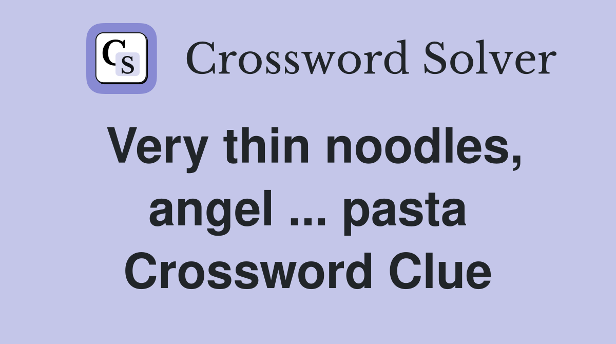 Very thin noodles, angel ... pasta Crossword Clue