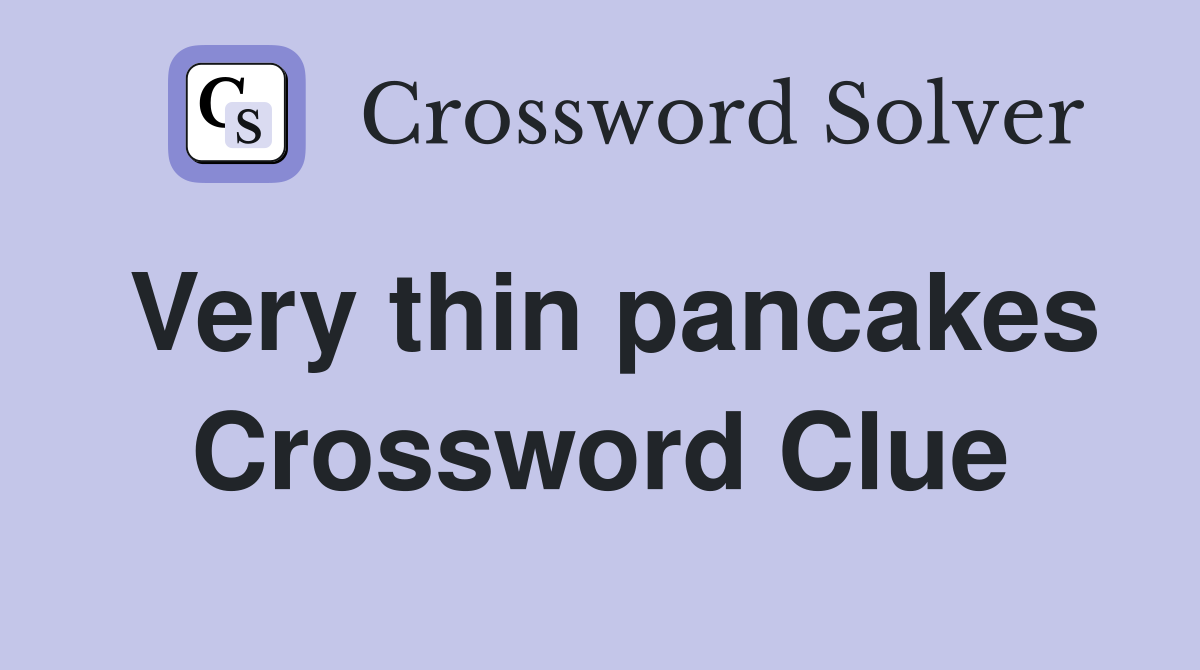 Very thin pancakes Crossword Clue