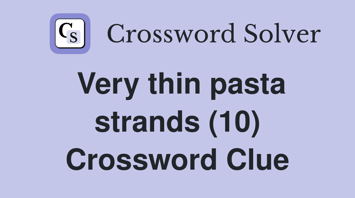 Very thin pasta strands (10) Crossword Clue