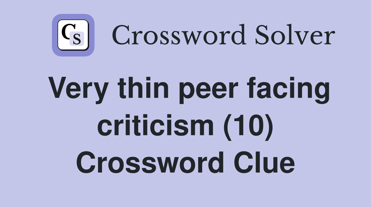 Very thin peer facing criticism (10) Crossword Clue