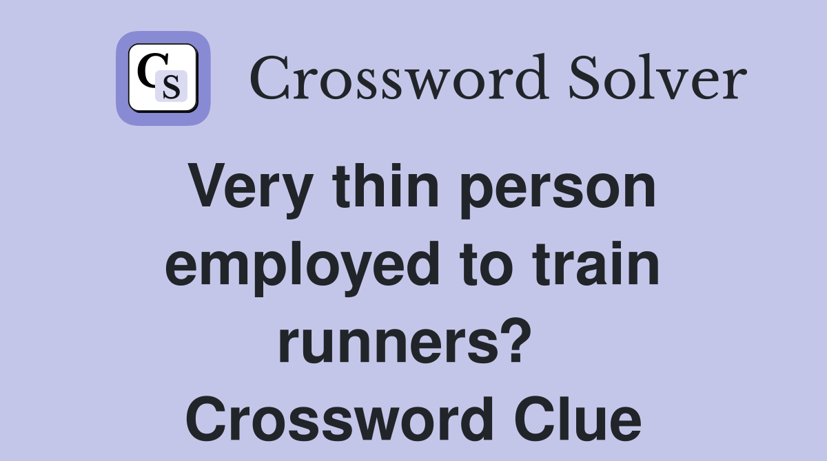 Very thin person employed to train runners?  Crossword Clue