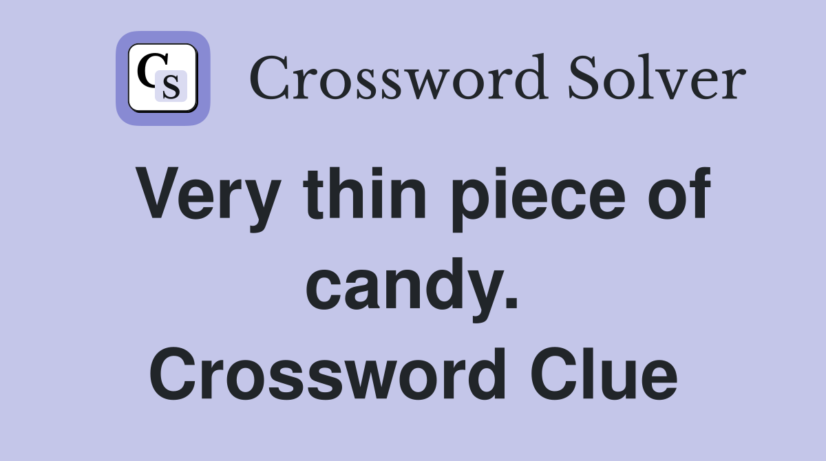 Very thin piece of candy. Crossword Clue