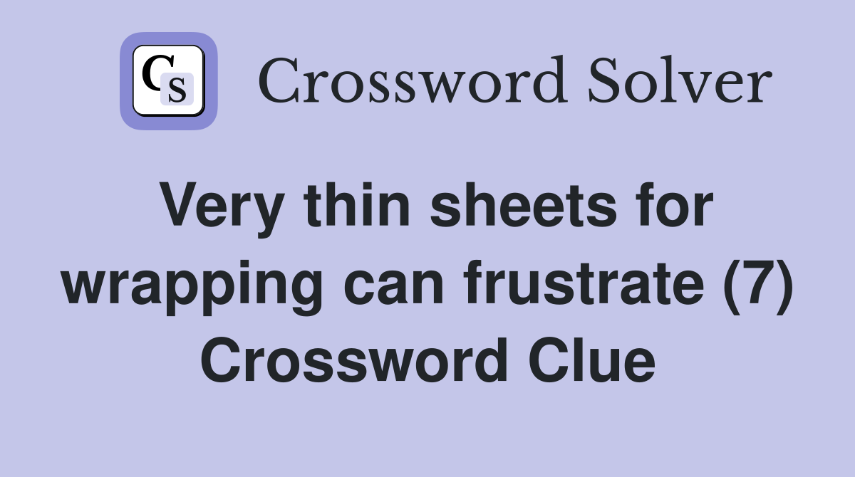 Very thin sheets for wrapping can frustrate (7) Crossword Clue