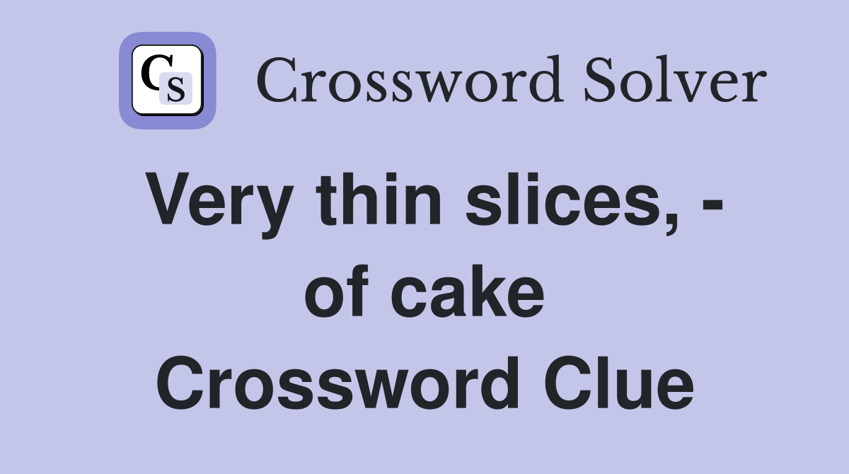 Very thin slices, - of cake Crossword Clue