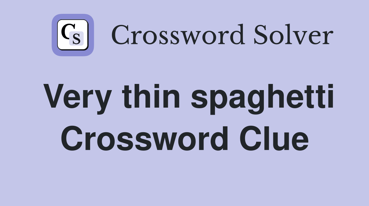 Very thin spaghetti Crossword Clue