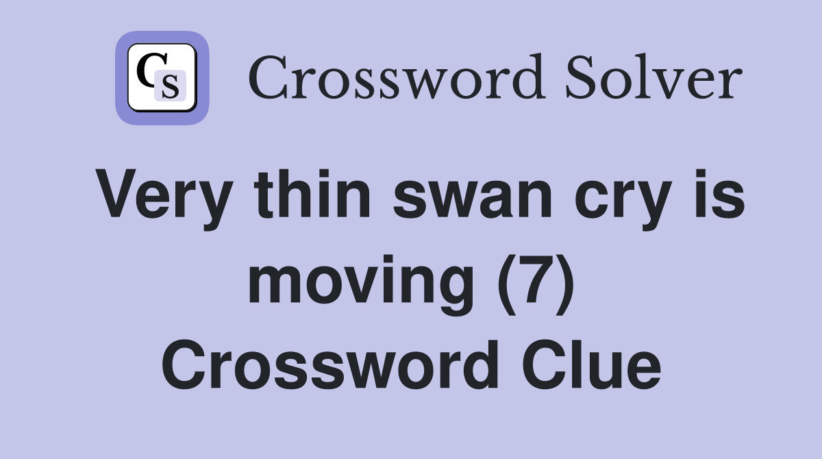 Very thin swan cry is moving (7) Crossword Clue