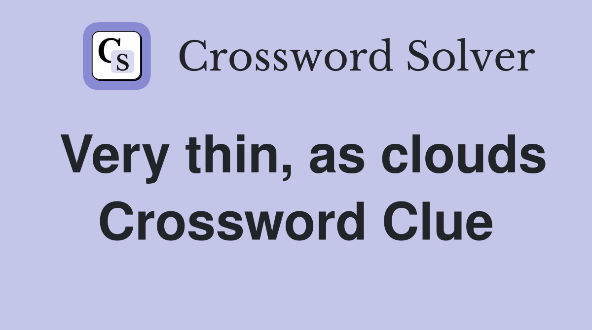Very thin, as clouds Crossword Clue