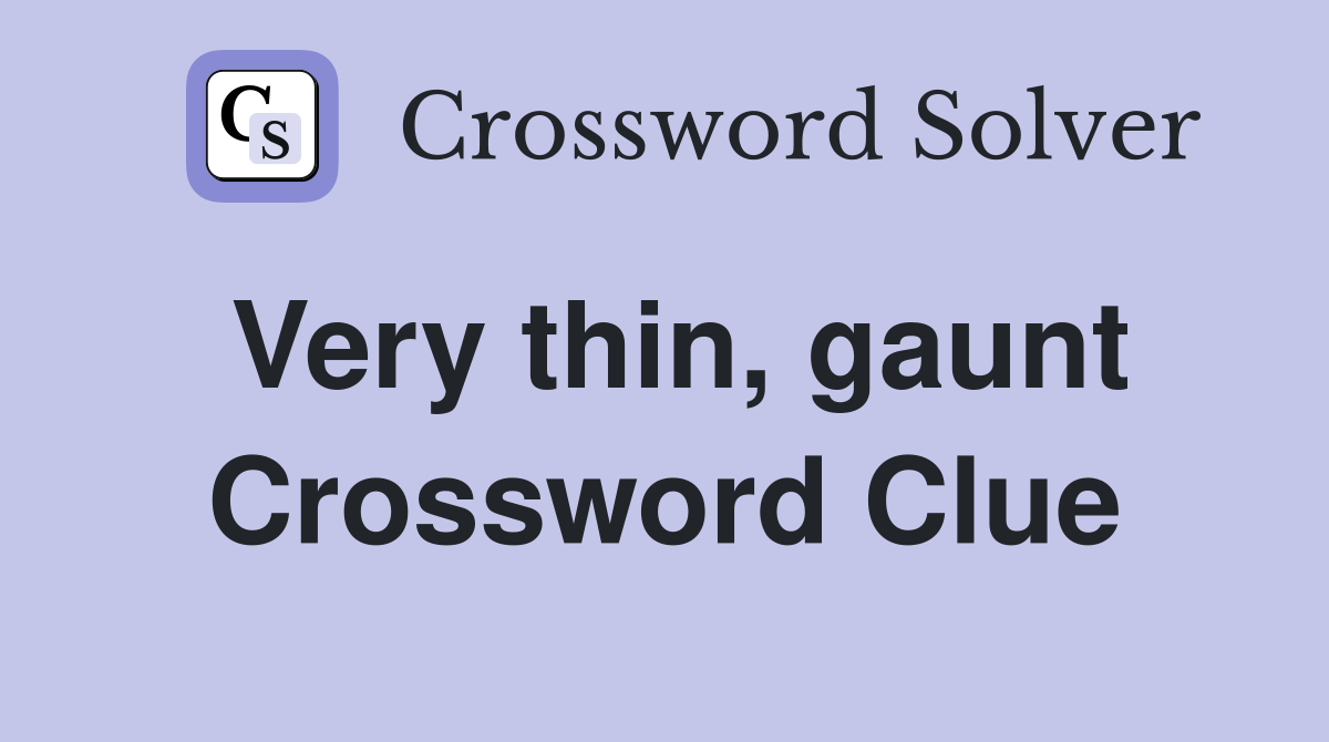 Very thin, gaunt Crossword Clue