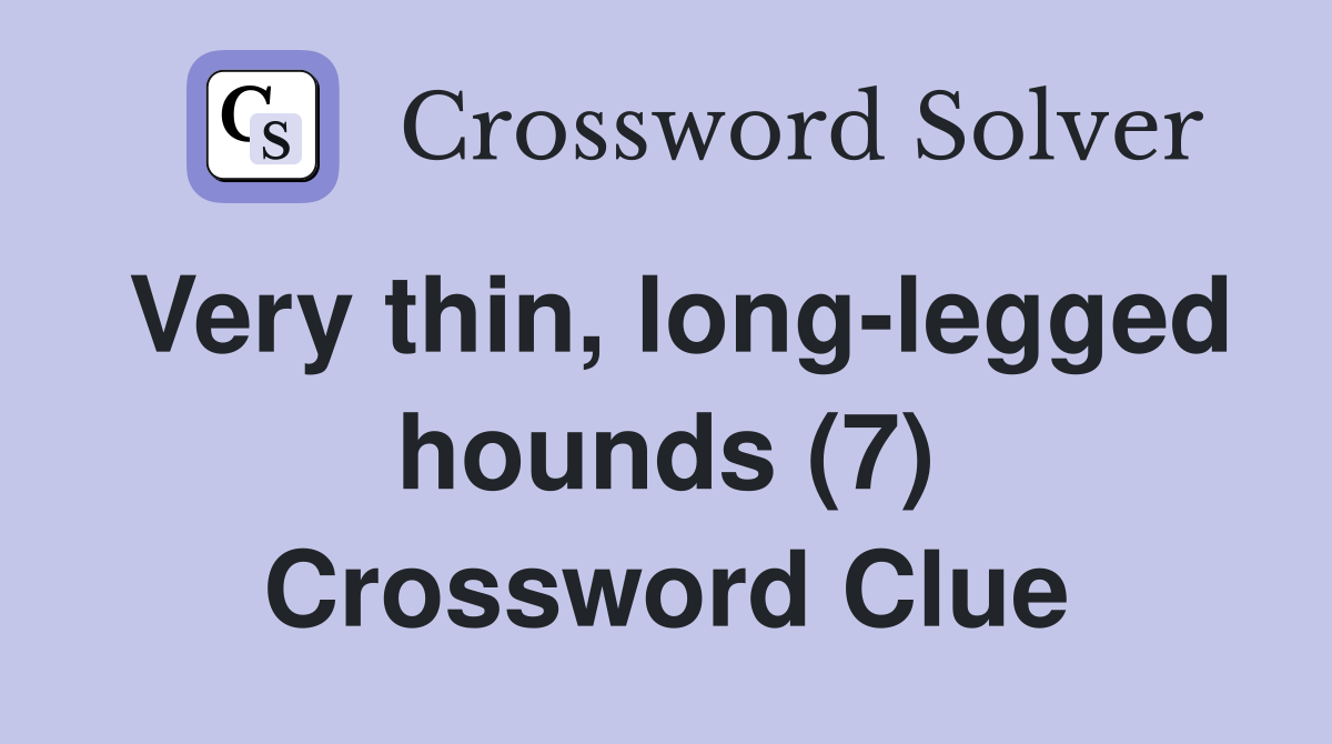 Very thin, long-legged hounds (7) Crossword Clue