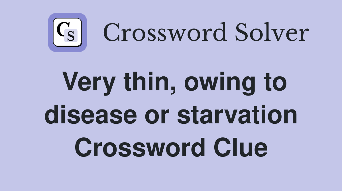 Very thin, owing to disease or starvation Crossword Clue