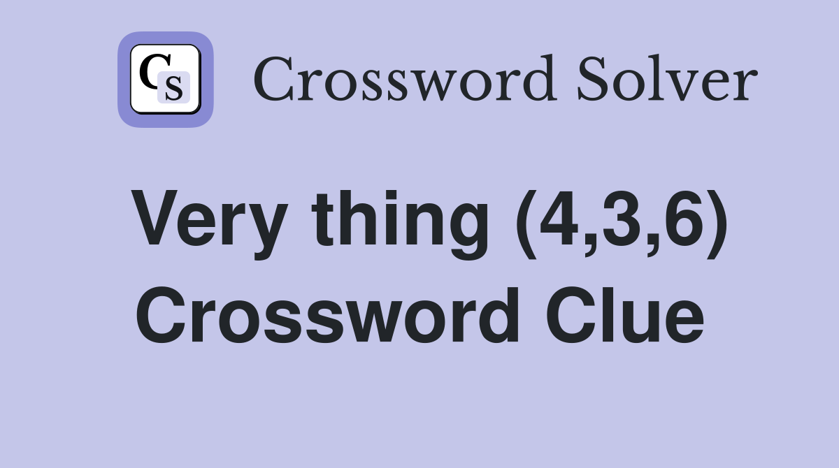 Very thing (4,3,6) Crossword Clue