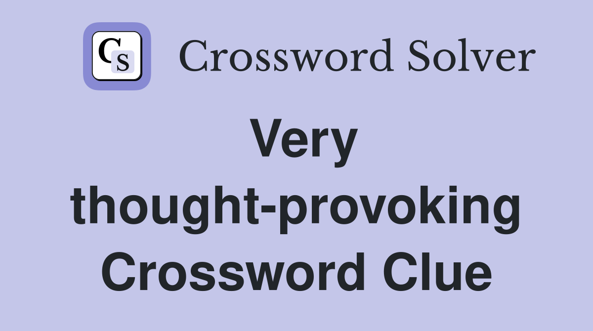 Very thought-provoking Crossword Clue