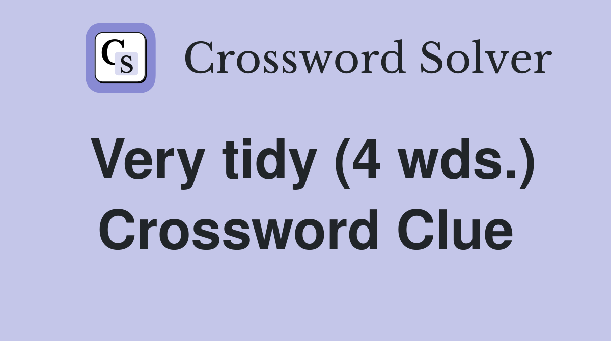 Very tidy (4 wds.) Crossword Clue