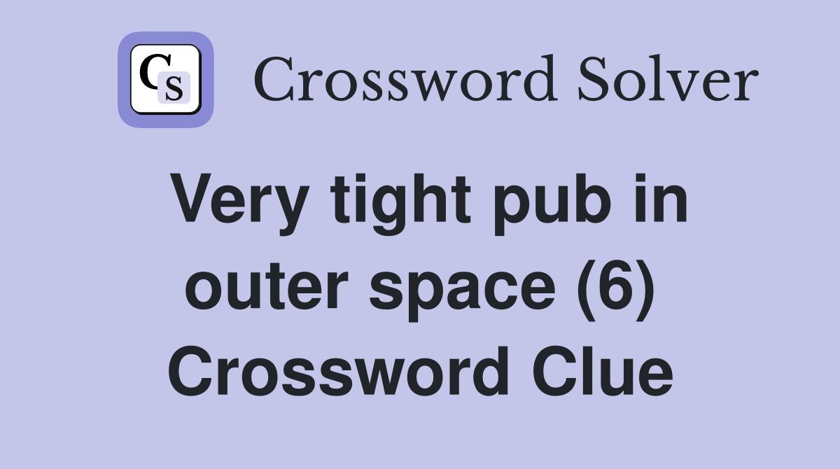 Very tight pub in outer space (6) Crossword Clue