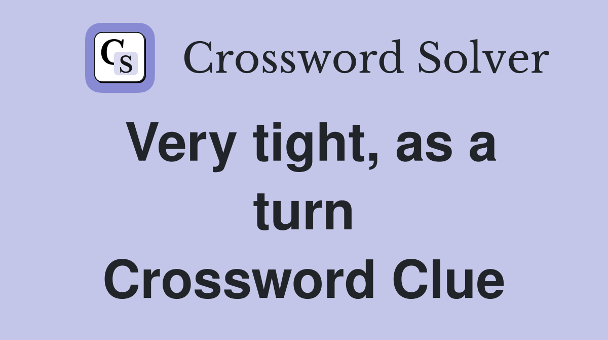 Very tight, as a turn Crossword Clue