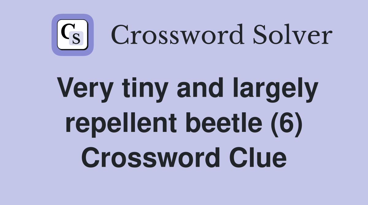 Very tiny and largely repellent beetle (6) Crossword Clue