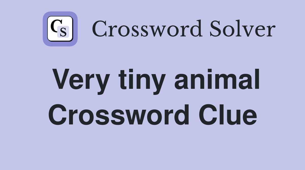 Very tiny animal Crossword Clue