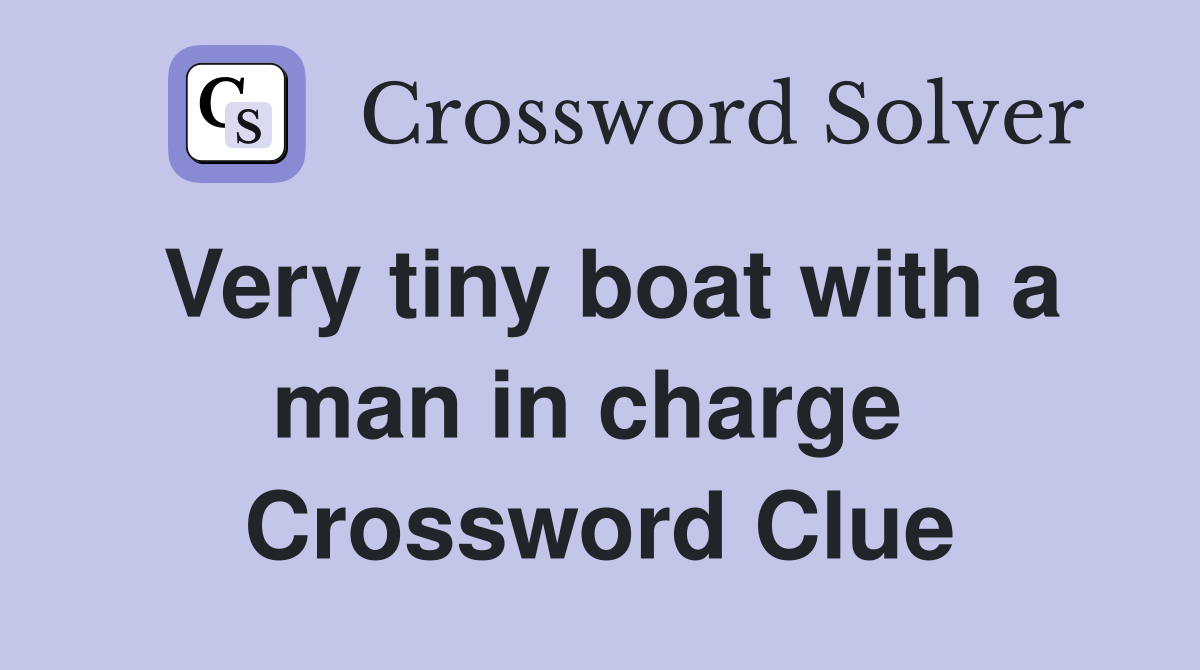 Very tiny boat with a man in charge  Crossword Clue