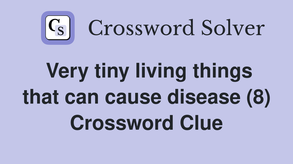 Very tiny living things that can cause disease (8) Crossword Clue