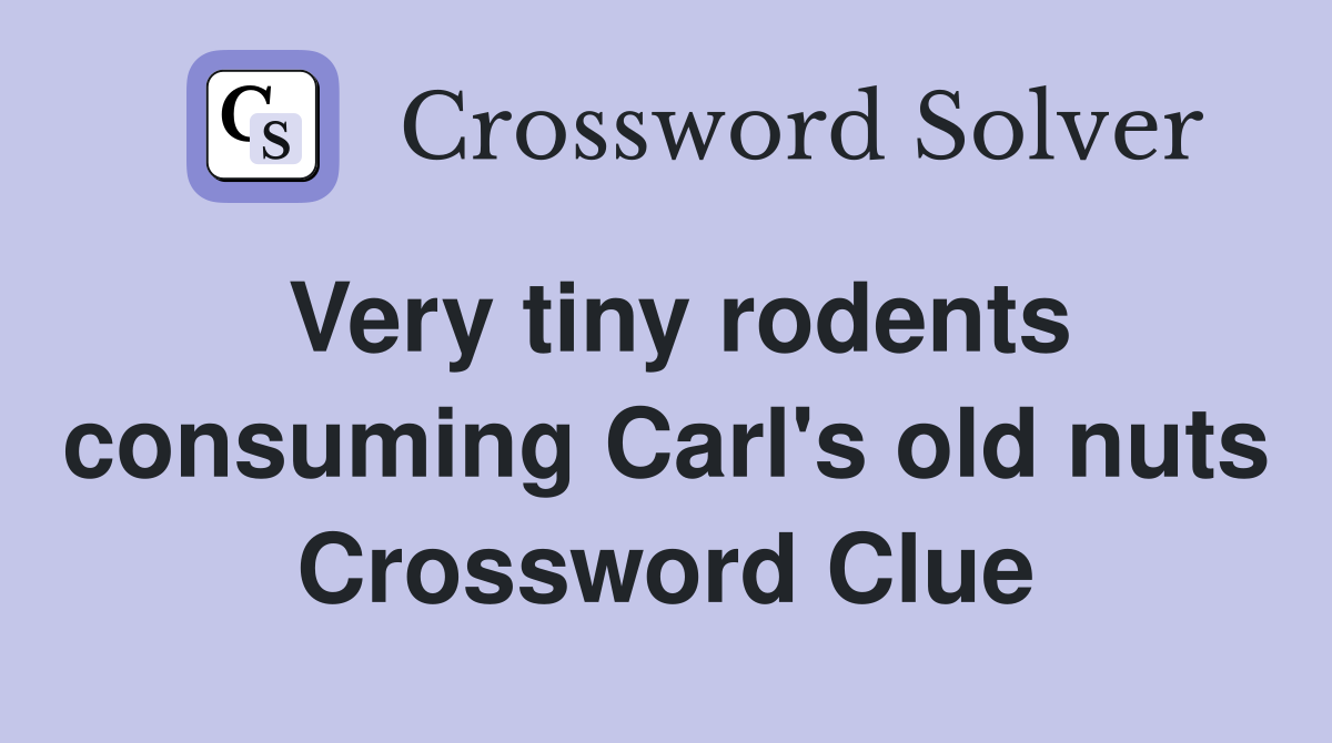 Very tiny rodents consuming Carl's old nuts Crossword Clue