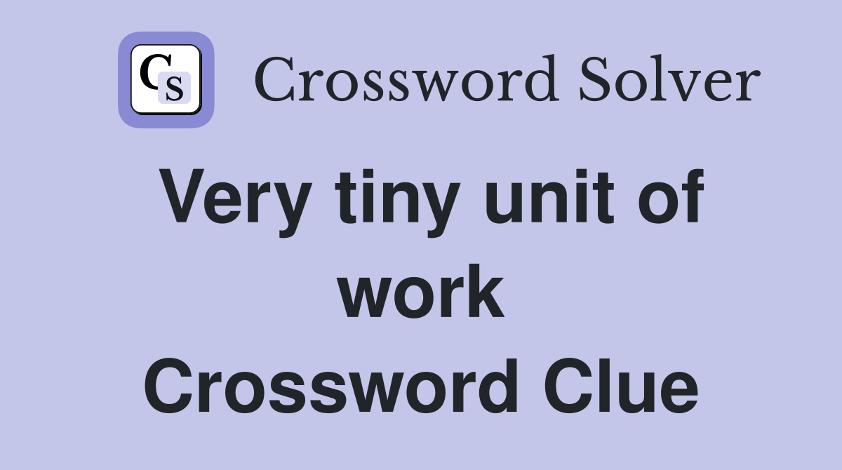 Very tiny unit of work Crossword Clue