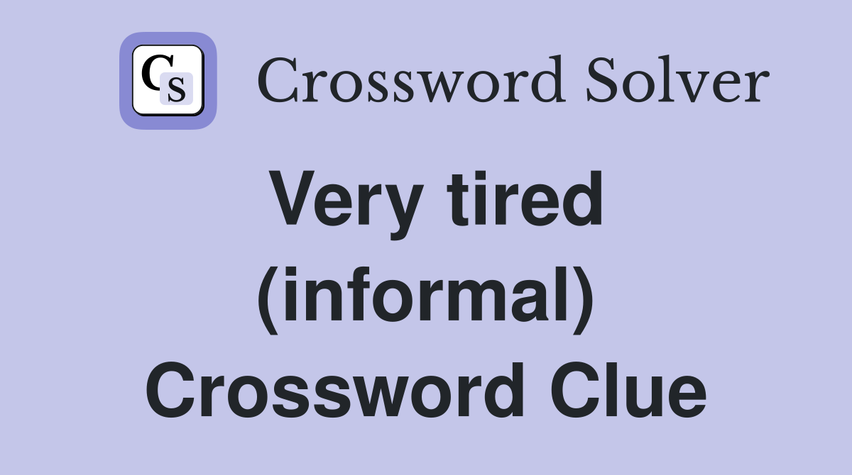 Very tired (informal) Crossword Clue