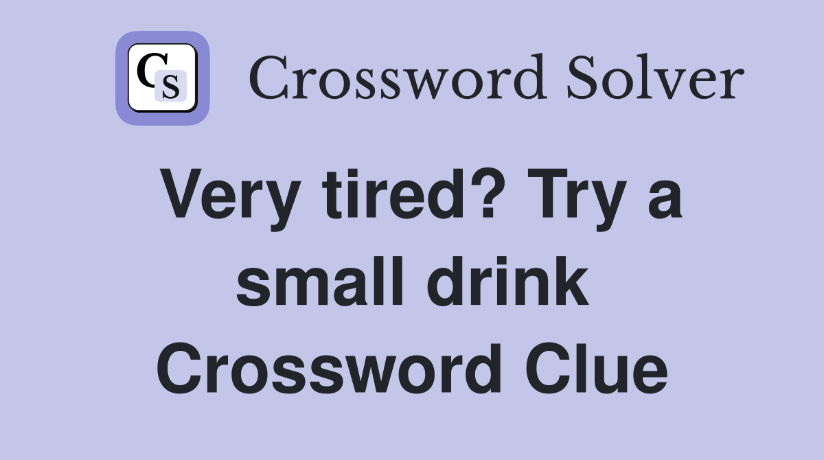 Very tired? Try a small drink Crossword Clue