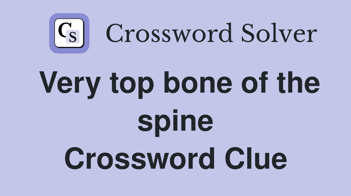 Very top bone of the spine Crossword Clue