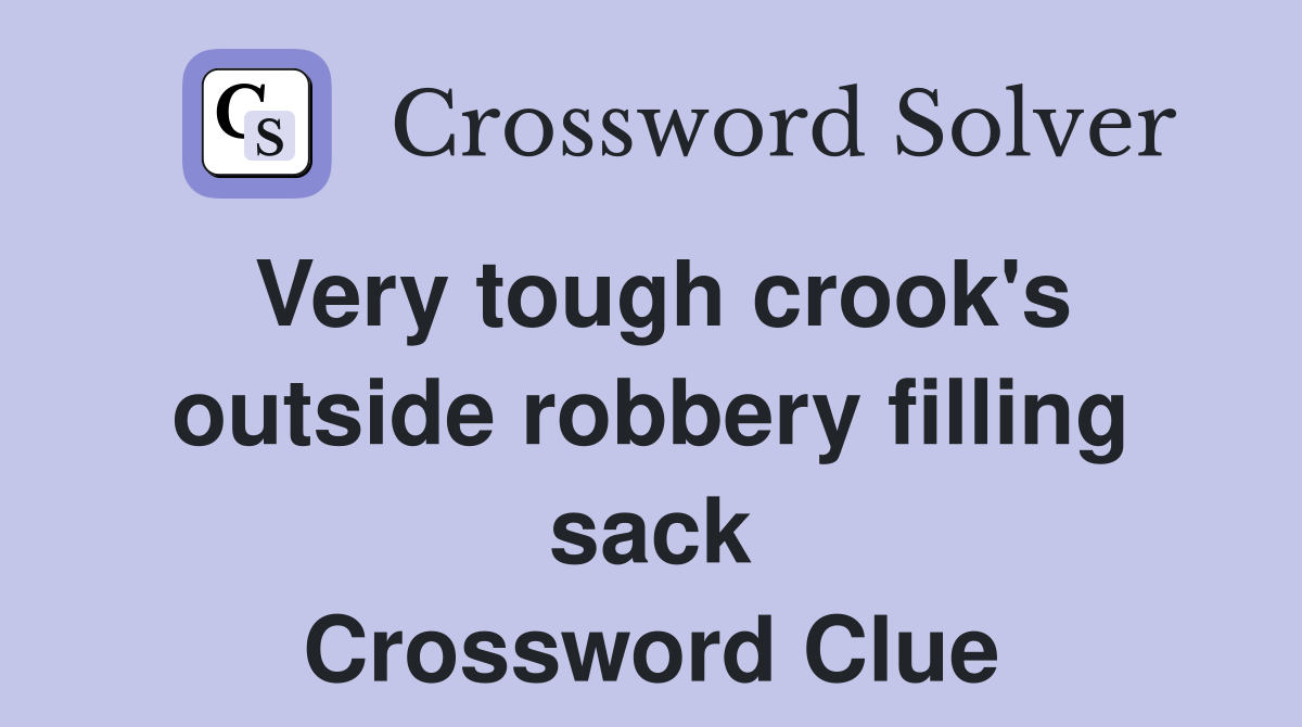 Very tough crook's outside robbery filling sack Crossword Clue