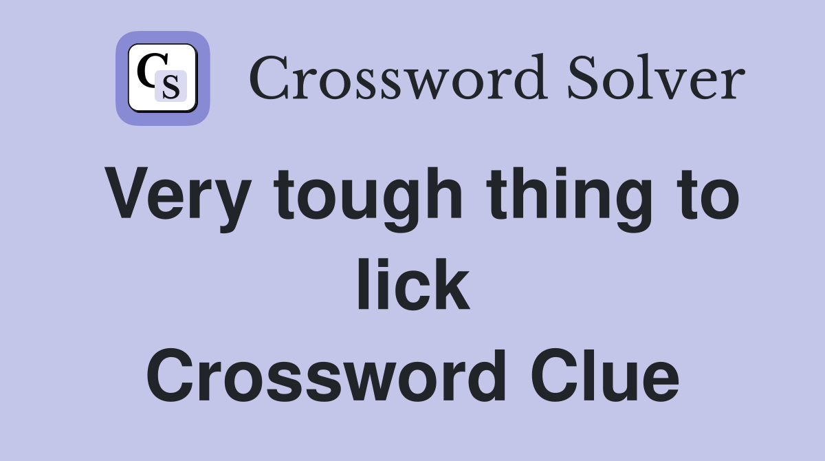 Very tough thing to lick Crossword Clue