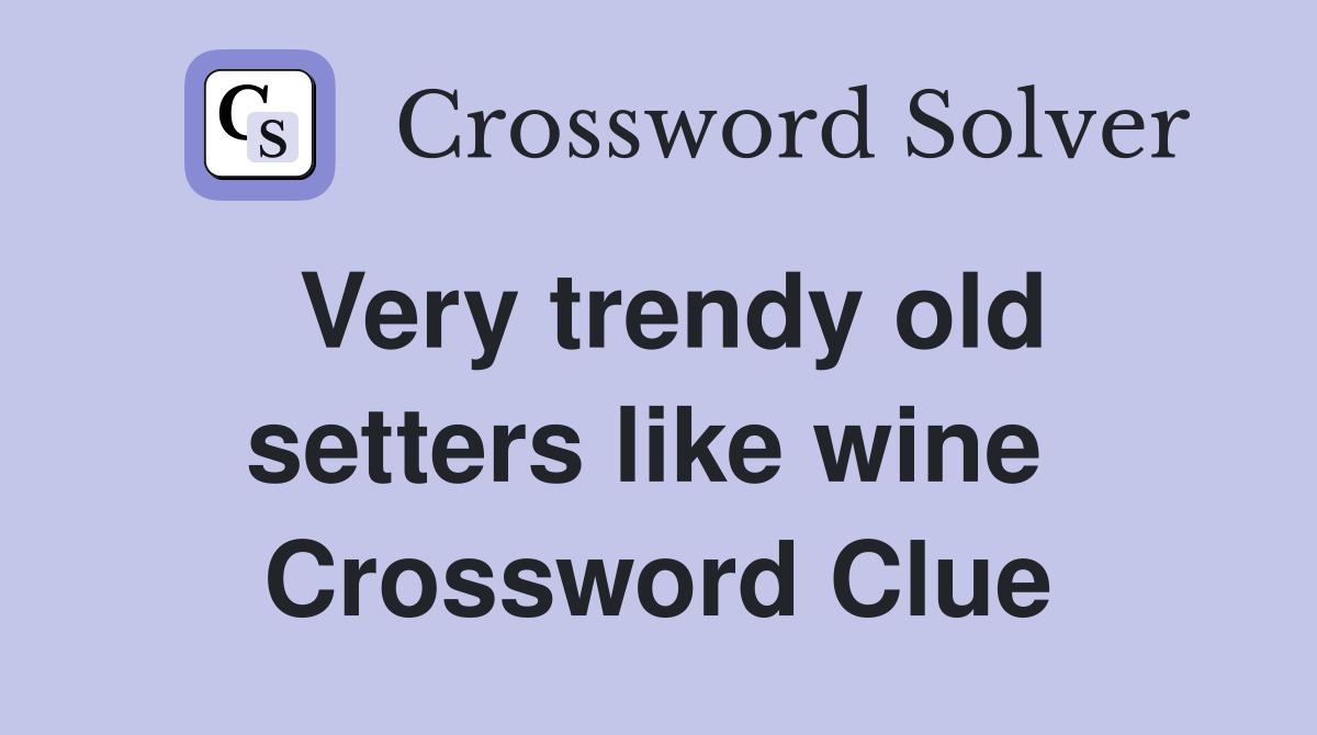 Very trendy old setters like wine  Crossword Clue