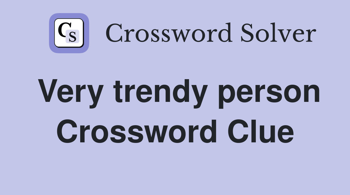 Very trendy person Crossword Clue