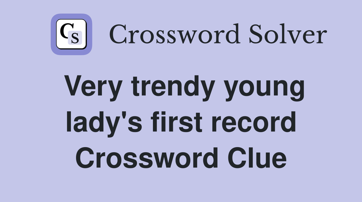 Very trendy young lady's first record Crossword Clue