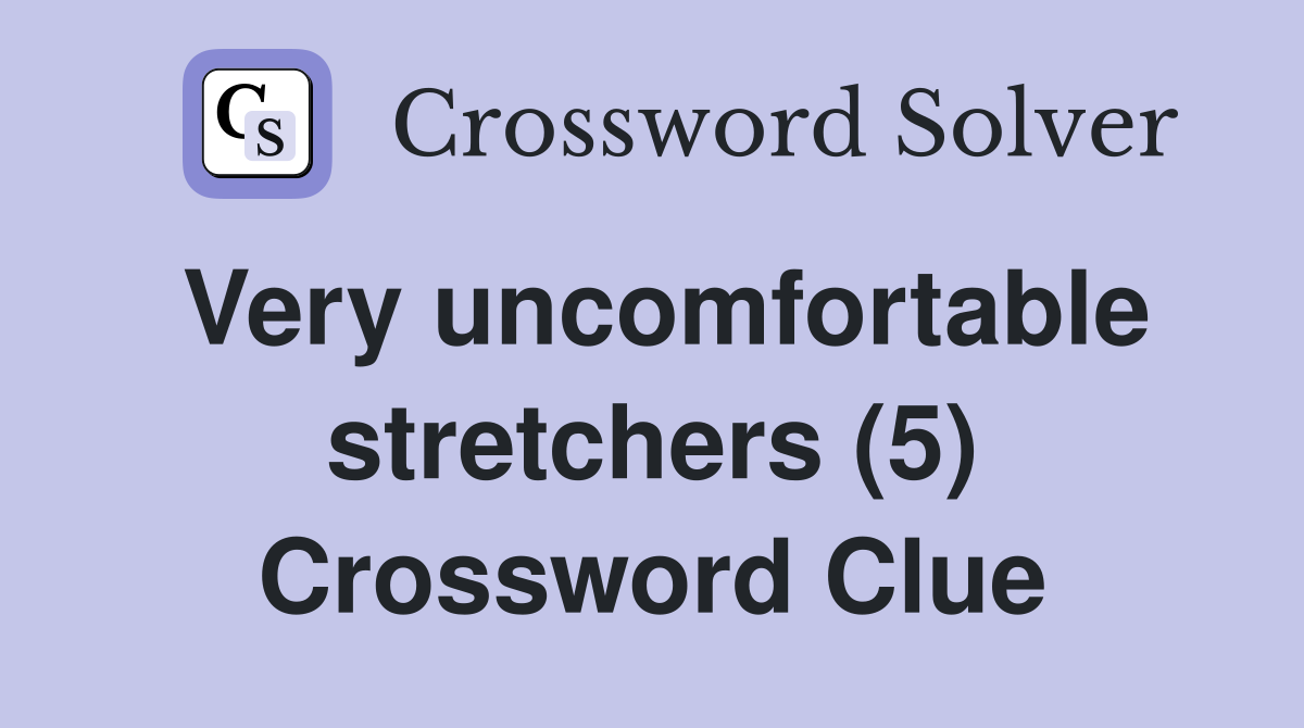 Very uncomfortable stretchers (5) Crossword Clue