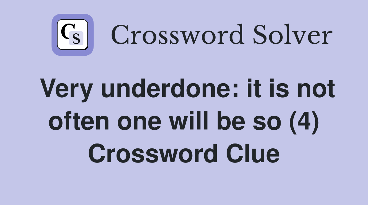 Very underdone: it is not often one will be so (4) Crossword Clue