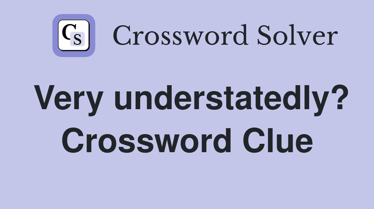 Very understatedly? Crossword Clue